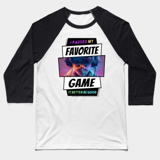 I Paused My Favorite Game - It Better Be Good Baseball T-Shirt